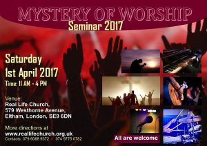 Invitation to Mystery of Worship Seminar - 1ST APRIL 2017 at Real Life Church, Eltham, London.